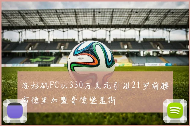 洛杉矶FC以330万美元引进21岁前腰布德里加盟哥德堡盖斯