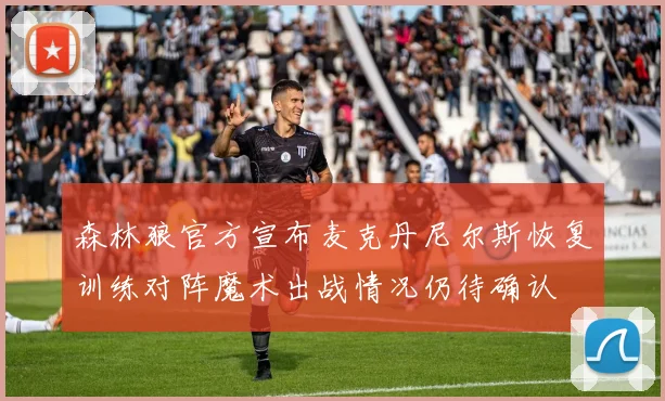 森林狼官方宣布麦克丹尼尔斯恢复训练对阵魔术出战情况仍待确认